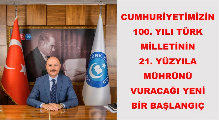 Cumhuriyetimizin 100. Yılı Türk Milletinin 21. Yüzyıla Mührünü Vuracağı Yeni Bir Başlangıç Olacaktır