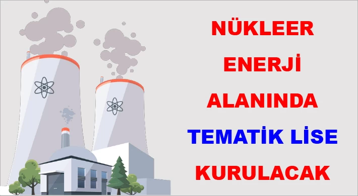 Nükleer Enerji Alanında Tematik Lise Kurulacak