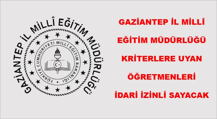 Gaziantep İl Millî Eğitim Müdürlüğü kriterlere uyan öğretmenleri idari izinli sayacak