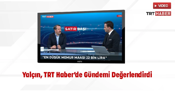 Yalçın, TRT Haber’de Gündemi Değerlendirdi