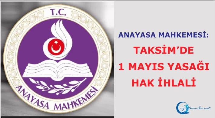 Anayasa Mahkemesi: Taksim’de 1 Mayıs Yasağı Hak İhlali