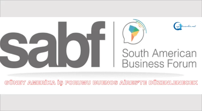 Güney Amerika İş Forumu (South American Business Forum-SABF) Buenos Aires’te düzenlenecek