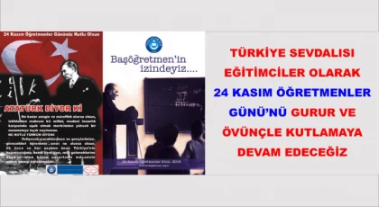 Türkiye Sevdalısı Eğitimciler Olarak, 24 Kasım Öğretmenler Günü ’nü Gurur ve Övünçle Kutlamaya Devam Edeceğiz