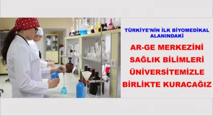 Türkiye'nin ilk biyomedikal alanındaki AR-GE merkezini Sağlık Bilimleri Üniversitemizle birlikte kuracağız