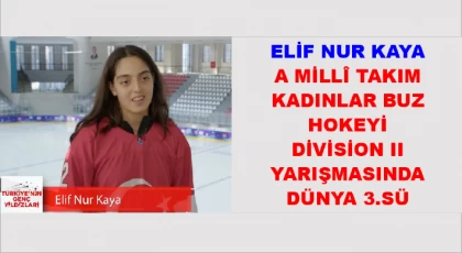 Elif Nur KAYA, A Millî Takım Kadınlar Buz Hokeyi Division II" yarışmasında dünya 3.sü