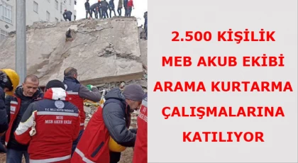 2.500 kişilik MEB AKUB Ekibi arama kurtarma çalışmalarına katılıyor