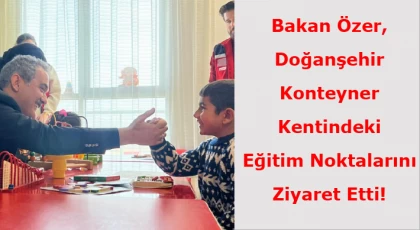Bakan Özer, Doğanşehir Konteyner Kentindeki Eğitim Noktalarını Ziyaret Etti