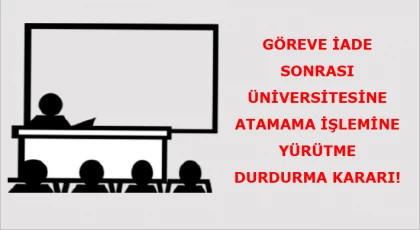 Göreve İade Sonrası Üniversitesine Atamama İşlemine Yürütme Durdurma Kararı!