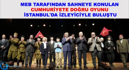 MEB Tarafından Sahneye Konulan "Cumhuriyete Doğru" Oyunu, İstanbul'da İzleyiciyle Buluştu