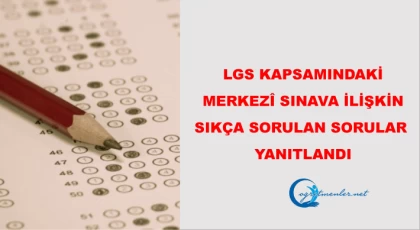 LGS Kapsamındaki Merkezî Sınava İlişkin Sıkça Sorulan Sorular Yanıtlandı